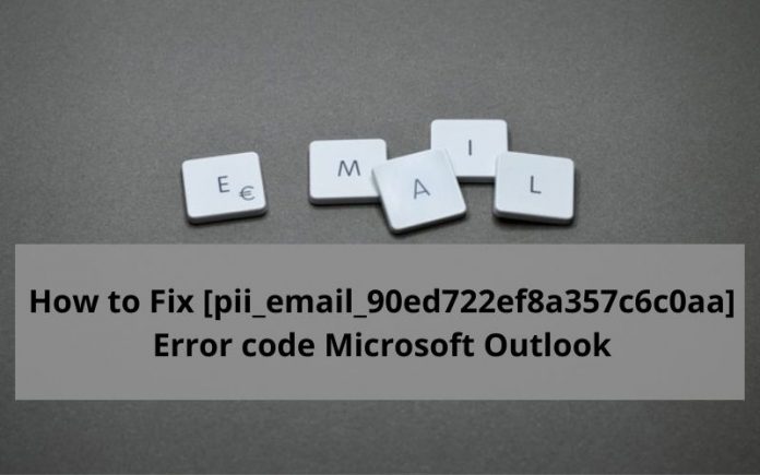 How to Fix [pii_email_90ed722ef8a357c6c0aa] Error code Microsoft Outlook