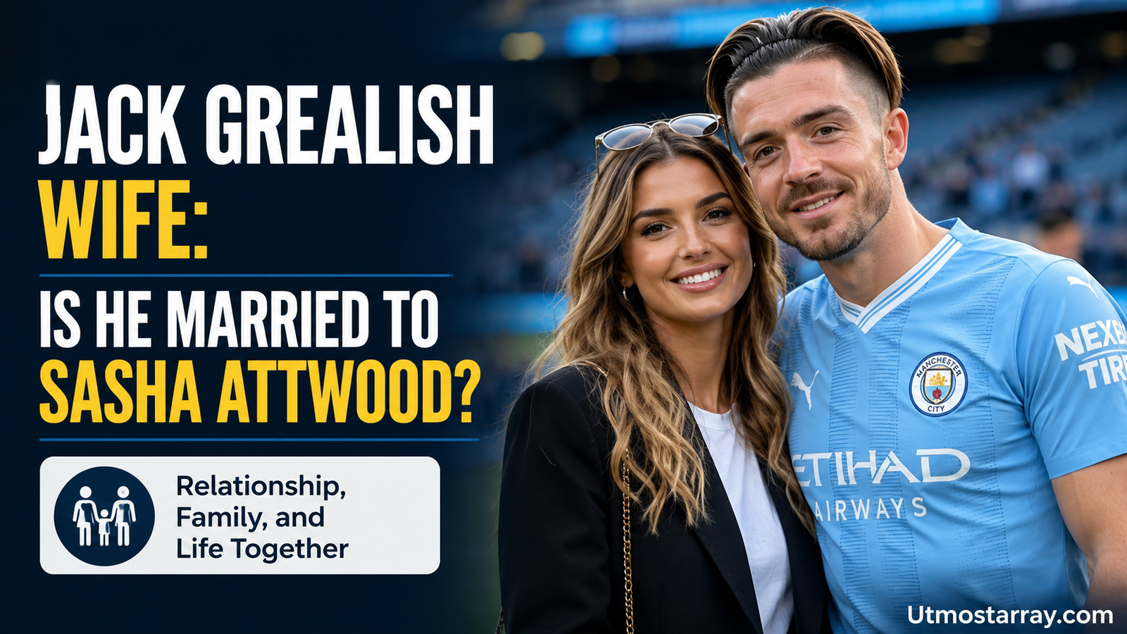 Jack Grealish and Sasha Attwood relationship and family life